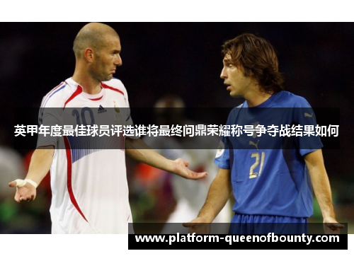 英甲年度最佳球员评选谁将最终问鼎荣耀称号争夺战结果如何 英甲年度最佳球员评选谁将最终问鼎荣耀称号争夺战结果如何