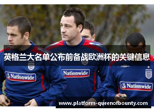 英格兰大名单公布前备战欧洲杯的关键信息