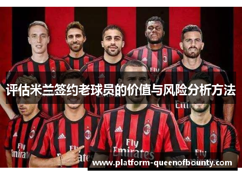 评估米兰签约老球员的价值与风险分析方法 评估米兰签约老球员的价值与风险分析方法