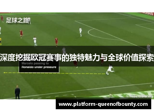 深度挖掘欧冠赛事的独特魅力与全球价值探索