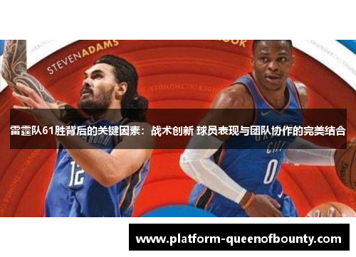 雷霆队61胜背后的关键因素：战术创新 球员表现与团队协作的完美结合