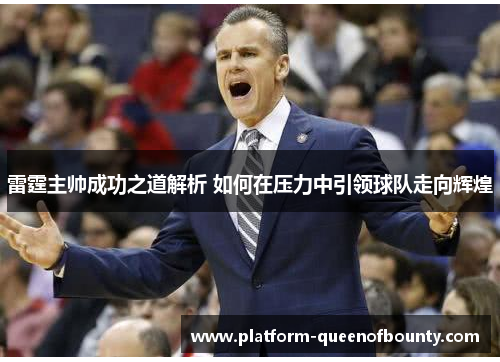 雷霆主帅成功之道解析 如何在压力中引领球队走向辉煌