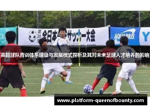 英超球队青训体系建设与发展模式探析及其对未来足球人才培养的影响