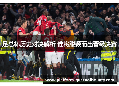 足总杯历史对决解析 谁将脱颖而出晋级决赛