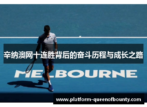 辛纳澳网十连胜背后的奋斗历程与成长之路
