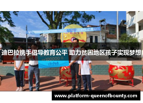 迪巴拉携手倡导教育公平 助力贫困地区孩子实现梦想