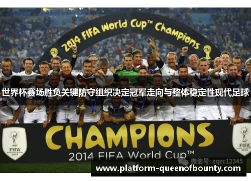 世界杯赛场胜负关键防守组织决定冠军走向与整体稳定性现代足球