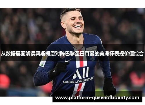 从数据层面解读奥斯梅恩对阵巴黎圣日耳曼的美洲杯表现价值综合 从数据层面解读奥斯梅恩对阵巴黎圣日耳曼的美洲杯表现价值综合