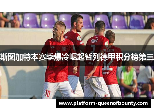 斯图加特本赛季爆冷崛起暂列德甲积分榜第三 斯图加特本赛季爆冷崛起暂列德甲积分榜第三