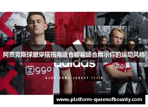 阿贾克斯球服穿搭指南适合哪些场合展示你的运动风格