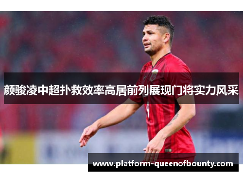 颜骏凌中超扑救效率高居前列展现门将实力风采