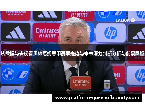 从数据与表现看贝林厄姆意甲赛季走势与未来潜力判断分析与前景展望