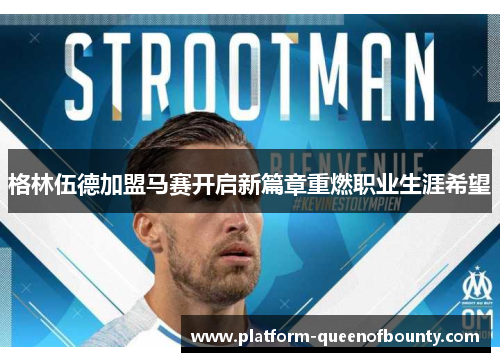 格林伍德加盟马赛开启新篇章重燃职业生涯希望 格林伍德加盟马赛开启新篇章重燃职业生涯希望