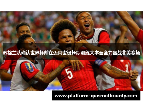苏格兰队确认世界杯前在迈阿密设长期训练大本营全力备战北美赛场