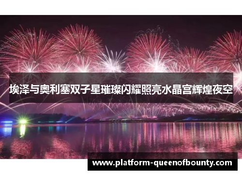 埃泽与奥利塞双子星璀璨闪耀照亮水晶宫辉煌夜空 埃泽与奥利塞双子星璀璨闪耀照亮水晶宫辉煌夜空