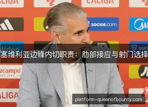 塞维利亚边锋内切职责：肋部接应与射门选择
